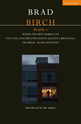 Birch Plays: 1: Where the Shot Rabbits Lay; Even Stillness Breathes Softly Against a Brick Wall; The Brink; Black Mountain (Contemporary Dramatists) [Paperback] Birch, Brad