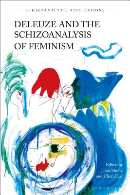 Deleuze and the Schizoanalysis of Feminism (Schizoanalytic Applications) [Hardcover] Carr, Cheri; Sholtz, Janae; Savat, David; Buchanan, Ian and Svirsky, Marcelo