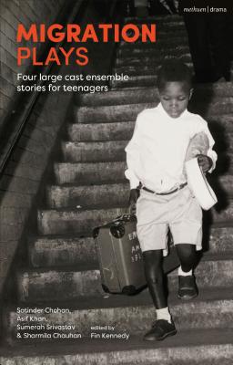 Migration Plays: Four large cast ensemble stories for teenagers [Paperback] Chohan, Satinder; Khan, Asif; Srivastav, Sumerah; Chauhan, Sharmila and Kennedy, Fin