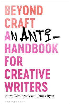 Image for Beyond Craft: An Anti-Handbook for Creative Writers