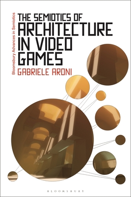 The Semiotics of Architecture in Video Games (Bloomsbury Advances in Semiotics)