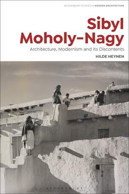 Sibyl Moholy-Nagy: Architecture, Modernism and its Discontents (Bloomsbury Studies in Modern Architecture)