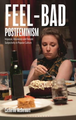 Feel-Bad Postfeminism: Impasse, Resilience and Female Subjectivity in Popular Culture (Library of Gender and Popular Culture)