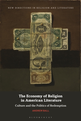 Economy of Religion in American Literature, The: Culture and the Politics of Redemption (New Directions in Religion and Literature)