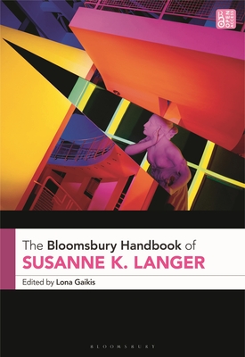 The Bloomsbury Handbook of Susanne K. Langer (Bloomsbury Handbooks)