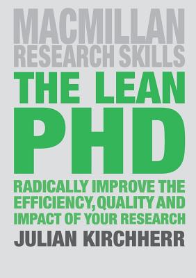 The Lean PhD: Radically Improve the Efficiency, Quality and Impact of Your Research (Macmillan Research Skills, 15)