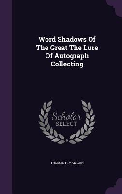 Word Shadows of the Great the Lure of Autograph Collecting