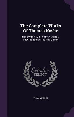 The Complete Works of Thomas Nashe: Volume three [only] of four volumes [including] Haue with You to Saffron-Waldon, 1596. Terrors of the Night, 1594