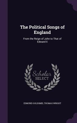 The Political Songs of England: From the Reign of John to That of Edward II [Hardcover] Goldsmid, Edmund and Wright, Thomas