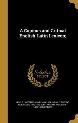 A Copious and Critical English-Latin Lexicon;
