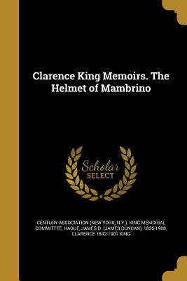 Clarence King Memoirs. The Helmet of Mambrino [facsimile reprint]
