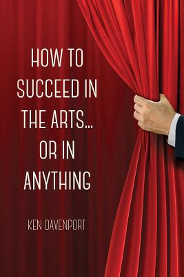 How to Succeed in the Arts...Or in Anything. Image for How to Succeed in the Arts...Or in Anything.