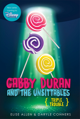 Gabby Duran and the Unsittables, Book 4: Triple Trouble: The Companion to the New Disney Channel Original Series