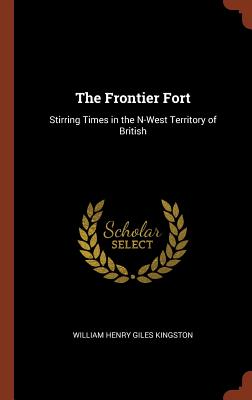 The Frontier Fort: Stirring Times in the N-West Territory of British