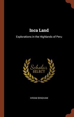 Inca Land: Explorations in the Highlands of Peru Image for Inca Land: Explorations in the Highlands of Peru