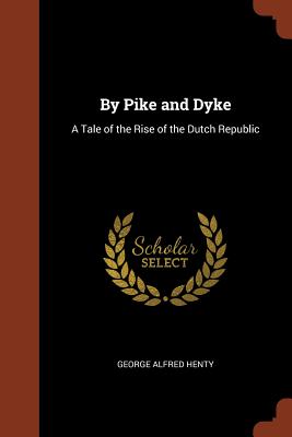 Image for By Pike and Dyke: A Tale of the Rise of the Dutch Republic