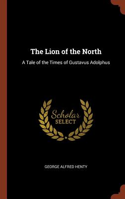 The Lion of the North: A Tale of the Times of Gustavus Adolphus Image for The Lion of the North: A Tale of the Times of Gustavus Adolphus