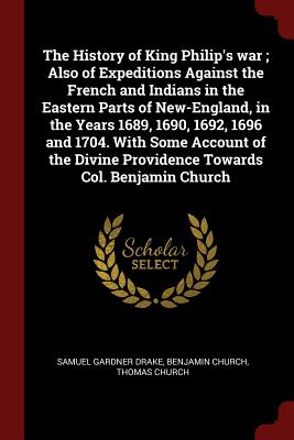 The History of King Philip's war ; Also of Expeditions Against the French and Indians in the Eastern Parts of New-England, in the Years 1689, 1690, . Providence Towards Col. Benjamin Church