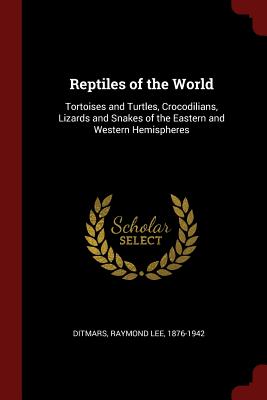 Reptiles of the World: Tortoises and Turtles, Crocodilians, Lizards and Snakes of the Eastern and Western Hemispheres Image for Reptiles of the World: Tortoises and Turtles, Crocodilians, Lizards and Snakes of the Eastern and Western Hemispheres