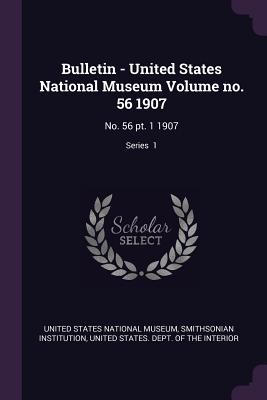 Image for Bulletin - United States National Museum Volume no. 56 1907: No. 56 pt. 1 1907; Series 1 Bulletin - United States National Museum Volume no. 56 1907: No. 56 pt. 1 1907; Series 1