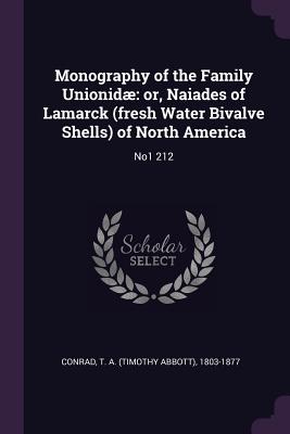 Monography of the Family Unionid: or, Naiades of Lamarck (fresh Water Bivalve Shells) of North America: No1 212
