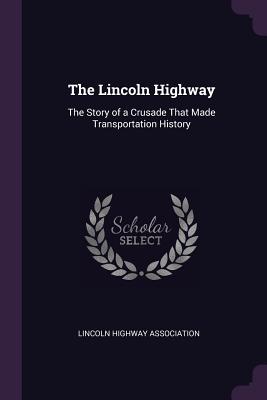 Image for The Lincoln Highway: The Story of a Crusade That Made Transportation History The Lincoln Highway: The Story of a Crusade That Made Transportation History
