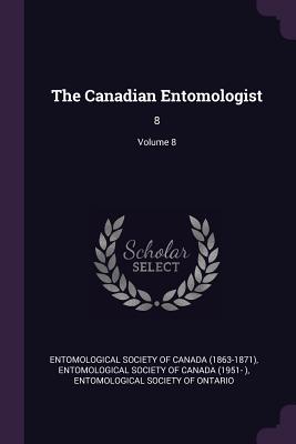 Image for The Canadian Entomologist: 8; Volume 8 The Canadian Entomologist: 8; Volume 8