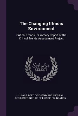 Image for The Changing Illinois Environment: Critical Trends: Summary Report of the Critical Trends Assessment Project The Changing Illinois Environment: Critical Trends: Summary Report of the Critical Trends Assessment Project
