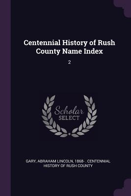 Image for Centennial History of Rush County Name Index: 2 Centennial History of Rush County Name Index: 2