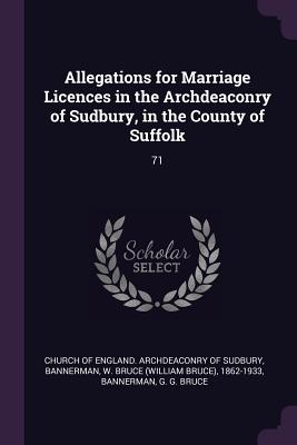 Image for Allegations for Marriage Licences in the Archdeaconry of Sudbury, in the County of Suffolk: 71 Allegations for Marriage Licences in the Archdeaconry of Sudbury, in the County of Suffolk: 71