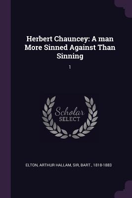 Image for Herbert Chauncey: A man More Sinned Against Than Sinning: 1 Herbert Chauncey: A man More Sinned Against Than Sinning: 1