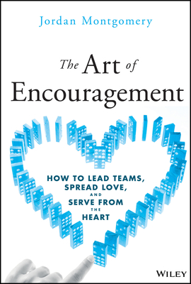 Art of Encouragement: How to Lead Teams, Spread Love, and Serve from the Heart