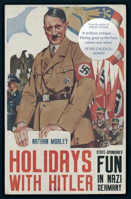 Holidays with Hitler: State-Sponsored Fun in Nazi Germany [Paperback] Morley, Nathan