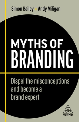 Myths of Branding: Dispel the Misconceptions and Become a Brand Expert (Business Myths, 9)