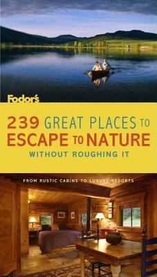 239 Great Places to Escape to Nature Without Roughing It: From Rustic Cabins to Luxury Resorts (Travel Guide)