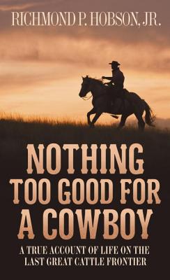Image for Nothing Too Good for a Cowboy: A True Account of Life on the Last Great Cattle Frontier