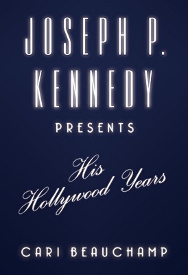 Joseph P. Kennedy Presents: His Hollywood Years