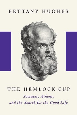 The Hemlock Cup: Socrates, Athens and the Search for the Good Life