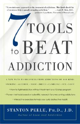 7 Tools to Beat Addiction: A New Path to Recovery from Addictions of Any Kind: Smoking, Alcohol, Food, Drugs, Gambling, Sex, Love