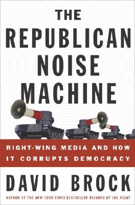 Image for The Republican Noise Machine:   Right-Wing Media and How It Corrupts Democracy