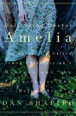 Delivering Doctor Amelia: The Story of a Gifted Young Obstetrician's Mistake and the Psychologist Who Helped Her