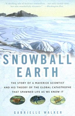 Snowball Earth: The Story of a Maverick Scientist and His Theory of the Global Catastrophe That Spawned Life as We Know It