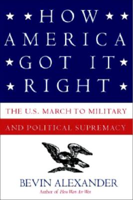 How America Got It Right: The U.S. March to Military and Political Supremacy