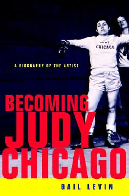 Becoming Judy Chicago: A Biography of the Artist