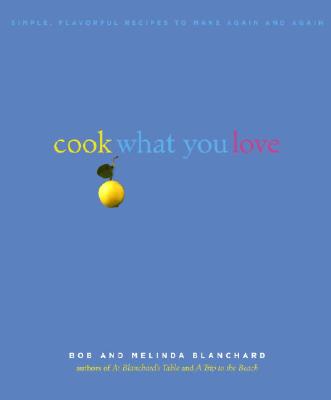 Image for Cook What You Love: Simple, Flavorful Recipes to Make Again and Again Cook What You Love: Simple, Flavorful Recipes to Make Again and Again