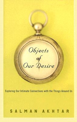 Objects of Our Desire: Exploring Our Intimate Connections with the Things Around Us