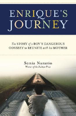 Enrique's Journey: The Story of a Boy's Dangerous Odyssey to Reunite with His Mother