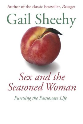 Sex and the Seasoned Woman: Pursuing the Passionate Life