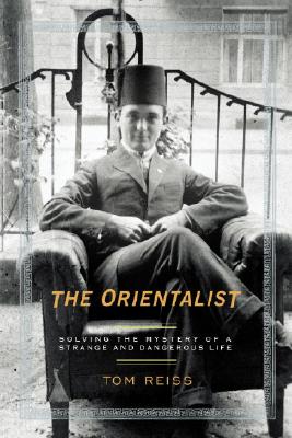 The Orientalist Solving the Mystery of a Strange and Dangerous Life