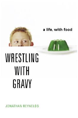 Wrestling with Gravy: A Life, with Food